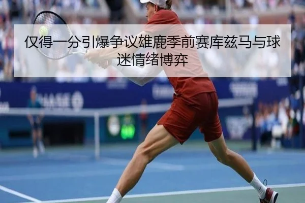 仅得一分引爆争议雄鹿季前赛库兹马与球迷情绪博弈